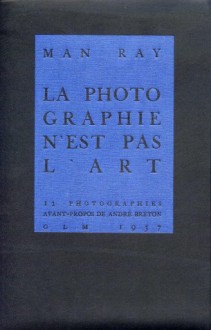 La photographie n'est pas l'Art: 12 photographies - Man Ray, André Breton