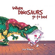 When Dinosaurs Go to Bed - Josh Bluman]