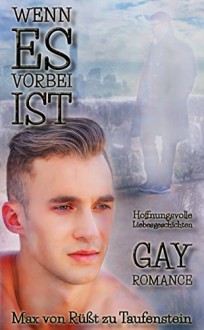 Wenn es vorbei ist: Kurzgeschichten/ Gay Romance - Max von Rüßt zu Taufenstein