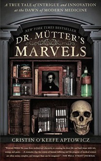 Dr. Mutter's Marvels: A True Tale of Intrigue and Innovation at the Dawn of Modern Medicine by Cristin O'Keefe Aptowicz (2015-09-08) - Cristin O'Keefe Aptowicz;