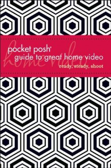 Pocket Posh Guide to Great Home Video: Ready, Steady, Shoot - Roger Sherman