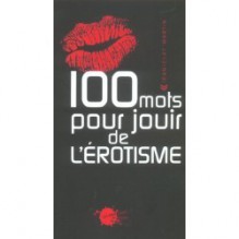 100 mots pour jouir de l'érotisme - Jean-Clet Martin