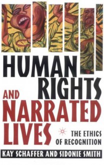 Human Rights and Narrated Lives: The Ethics of Recognition - Kay Schaffer, Sidonie Smith