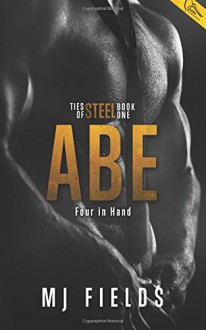 Abe: Four in Hand (Ties of Steel) (Volume 1) - MJ Fields