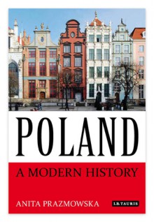 Poland: A Modern History - Anita J. Prazmowska