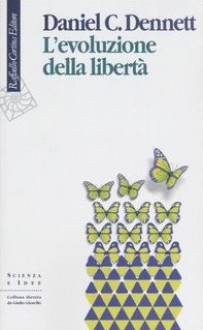 L'evoluzione della libertà - Daniel C. Dennett, Massimiliano Pagani, Giulio Giorello