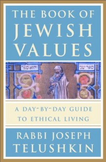 The Book of Jewish Values: A Day-by-Day Guide to Ethical Living - Joseph Telushkin