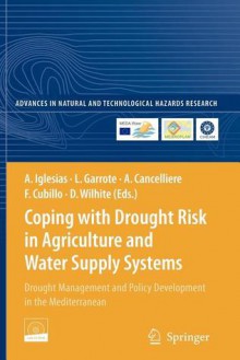 Coping with Drought Risk in Agriculture and Water Supply Systems - Ana Iglesias, Luis Garrote, Antonio Cancelliere