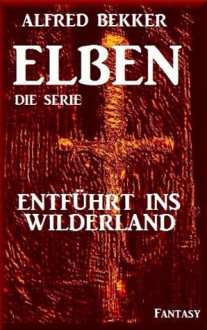 Entführt ins Wilderland - Episode 45 (ELBEN - Die Serie) (German Edition) - Alfred Bekker