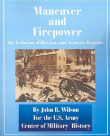 Maneuver and Firepower: The Evolution of Divisions and Separate Brigades - John B. Wilson