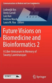 Future Visions on Biomedicine and Bioinformatics 2: A Liber Amicorum in Memory of Swamy Laxminarayan - Lodewijk Bos, Denis Carroll, Luis Kun, Andrew Marsh, Laura M. Roa