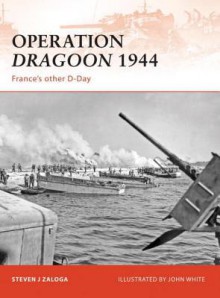 Operation Dragoon 1944: France's Other D-Day - Steven Zaloga, John White