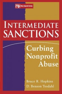 Intermediate Sanctions: Curbing Nonprofit Abuse (Wiley Nonprofit Law, Finance and Management Series) - Bruce R. Hopkins, D. Benson Tesdahl