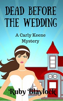 Dead Before The Wedding (Carly Keene Cozy Mysteries Book 1) - Ruby Blaylock