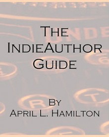 The Indieauthor Guide - April L. Hamilton