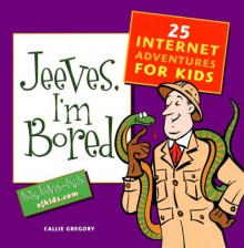 Jeeves, I'm Bored: 25 Internet Adventures for Kids - Callie Gregory, Marcos Sorensen