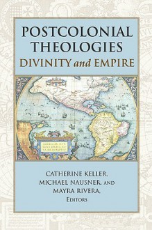 Postcolonial Theologies: Divinity and Empire - Catherine Keller