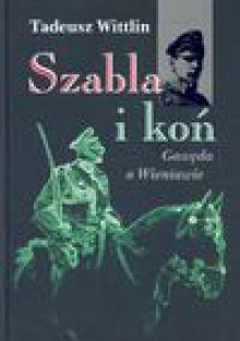 Szabla i koń. Gawęda o Wieniawie - Tadeusz Wittlin