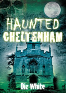 Haunted Cheltenham - Diz White