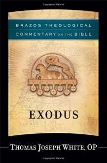 Exodus (Brazos Theological Commentary on the Bible) - Thomas Joseph OP White, R. Reno, Robert Jenson, Robert Wilken, Ephriam Radner, Michael Root, George Sumner