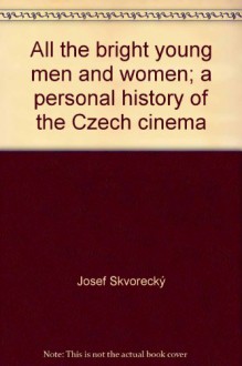 All the bright young men and women;: A personal history of the Czech cinema (Take one film book series) - Josef Skvorecky