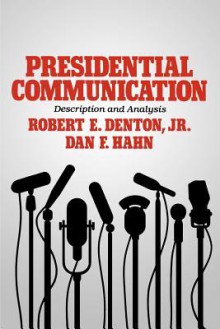 Presidential Communication: Description and Analysis - Robert E. Denton Jr., Dan F. Hahn