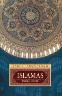 Islamas: Trumpa istorija - Karen Armstrong, Aušra Simanavičiūtė