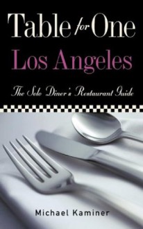 Table for One, Los Angeles: The Solo Diner's Restaurant Guide - Michael Kaminer, Merrill Shindler