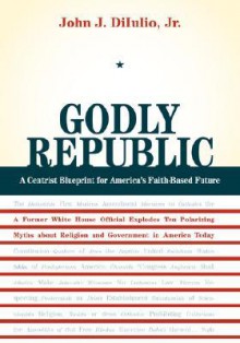 Godly Republic - John J. DiIulio Jr.