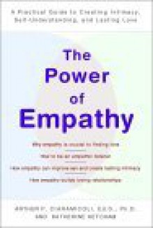 The Power of Empathy: A Practical Guide to Creating Intimacy, Self-Understanding,and Lasting Love - Arthur P. Ciaramicoli, Katherine Ketcham