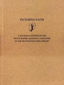 Picturing Faith: A Facsimile Edition of the Pictographic Quechua Catechism in the Huntington Free Library - Barbara H. Jaye