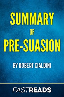 Summary of Pre-Suasion: by Robert Cialdini | Includes Key Takeaways & Analysis - FastReads, Pre-Suasion