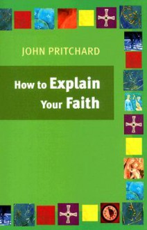 How to Explain Your Faith - John Pritchard