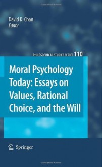 Moral Psychology Today: Essays on Values, Rational Choice, and the Will (Philosophical Studies Series) - David K. Chan