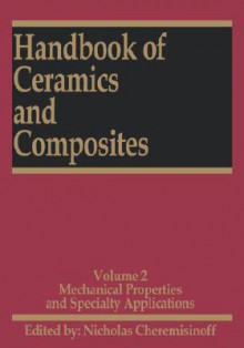 Handbook of Ceramics and Composites: Mechanical Properties and Specialty Applications - Nicholas P. Cheremisinoff