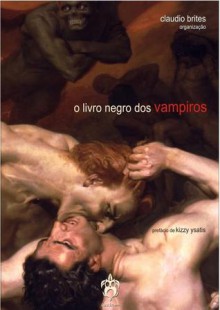 O Livro Negro dos Vampiros - Claudio Brites, Kizzy Ysatis, Gustavo Campello, Marcelo Aceti, Fábio Fabrício Fabretti, Thato Bordin, André Caniato, Ed Wanger, Liz Vamp, Octavio Cariello, Helena Gomes