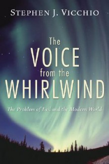 The Voice from the Whirlwind: The Problem of Evil and the Modern World - Stephen J. Vicchio