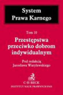 Przestępstwa przeciwko dobrom indywidualnym. Tom 10 - Jarosław Warylewski, Magdalena Budyn-Kulik, Violetta Konarska-Wrzosek, Witold Kulesza, Bogusław Michalski, Marek Mozgawa, Stanisław Pikulski, Zygfryd Siwik, Maria Szewczyk, Janina Wojciechowska, Jacek Potulski