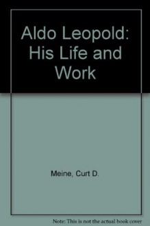 Aldo Leopold: His Life and Work - Curt Meine