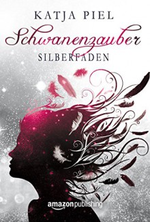 Silberfaden (Schwanenzauber 2) - Katja Piel