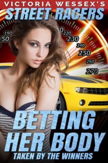 Betting Her Body - Taken by the Winners (Street Racers) - Victoria Wessex