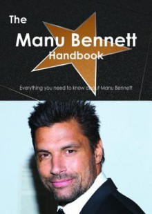 The Manu Bennett Handbook - Everything You Need to Know about Manu Bennett - Emily Smith