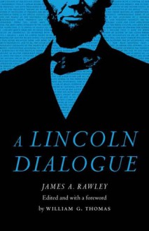 A Lincoln Dialogue - James A. Rawley, William G Thomas