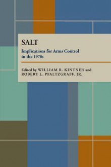 SALT: Implications for Arms Control in the 1970s - William R. Kintner, Robert L. Pfaltzgraff Jr.