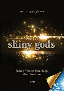 shiny gods - DVD: finding freedom from things that distract us - Mike Slaughter