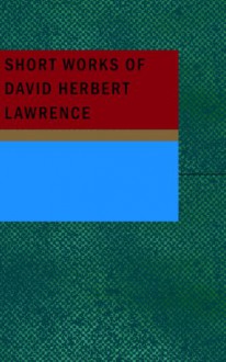 Short Works of David Herbert Lawrence - David Herbert Lawrence