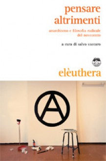 Pensare altrimenti: Anarchismo e filosofia radicale del Novecento - Salvo Vaccaro, Andrea L. Carbone, Giorgio Sciabica