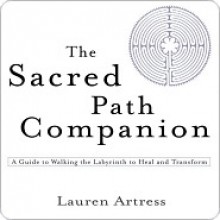 The Sacred Path Companion: A Guide to Walking the Labyrinth to Heal and Transform - Lauren Artress