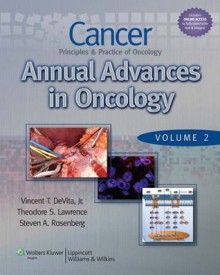 Cancer: Principles & Practice of Oncology: Annual Advances in Oncology: 2 - Vincent T. DeVita Jr., Theodore S. Lawrence, Steven A. Rosenberg, Vincent T. DeVita Jr. Md, Theodore S. Lawrence Md PhD, Steven A. Rosenberg Md PhD