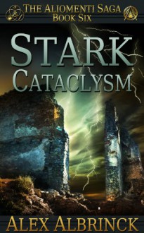 Stark Cataclysm (The Aliomenti Saga - Book 6) - Alex Albrinck